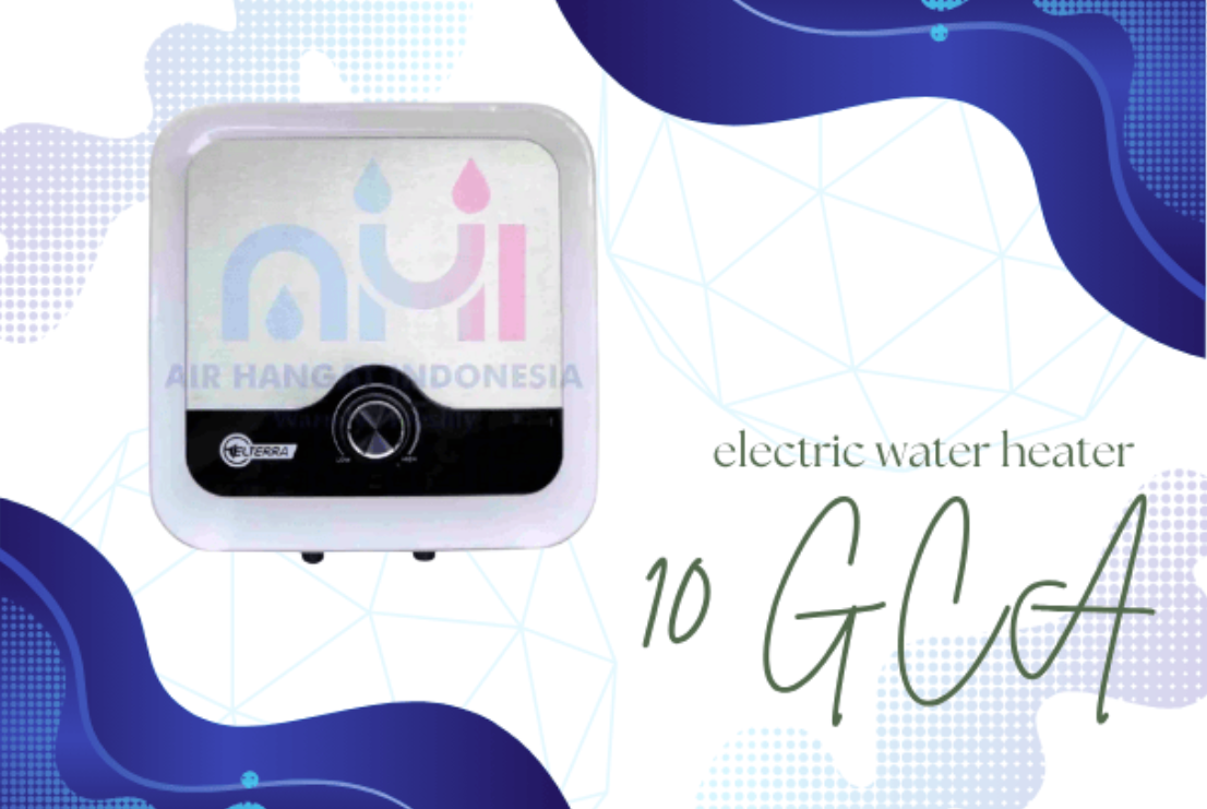 Spesifikasi dan Kelebihan Pemanas Air Elterra 10 GCA yang Wajib Kamu Tahu